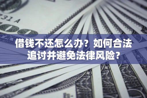 济南借钱不还怎么办？如何合法追讨并避免法律风险？