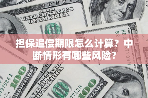 济南担保追偿期限怎么计算？中断情形有哪些风险？