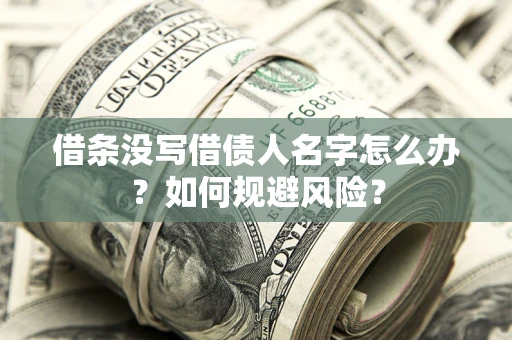 济南借条没写借债人名字怎么办？如何规避风险？