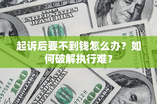 济南起诉后要不到钱怎么办？如何破解执行难？