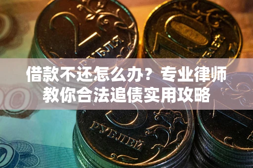济南借款不还怎么办？专业律师教你合法追债实用攻略
