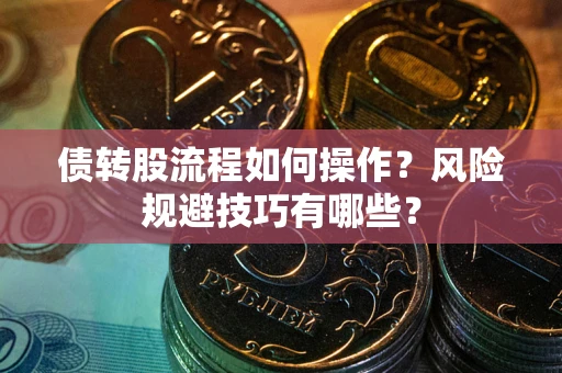 济南债转股流程如何操作？风险规避技巧有哪些？