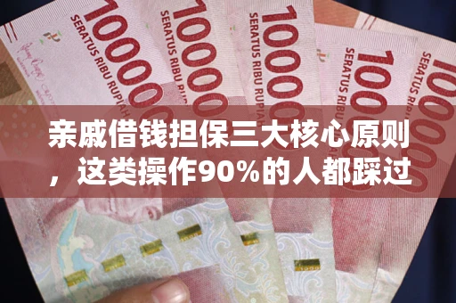 济南亲戚借钱担保三大核心原则，这类操作90%的人都踩过坑！附法院判决案例