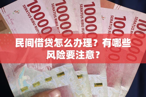 济南民间借贷怎么办理？有哪些风险要注意？