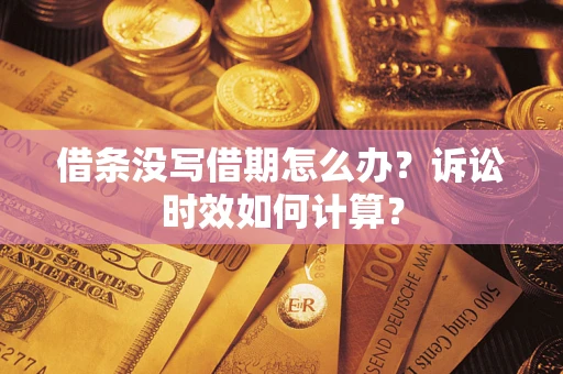 济南借条没写借期怎么办？诉讼时效如何计算？
