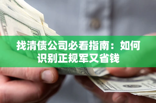 济南找清债公司必看指南：如何识别正规军又省钱