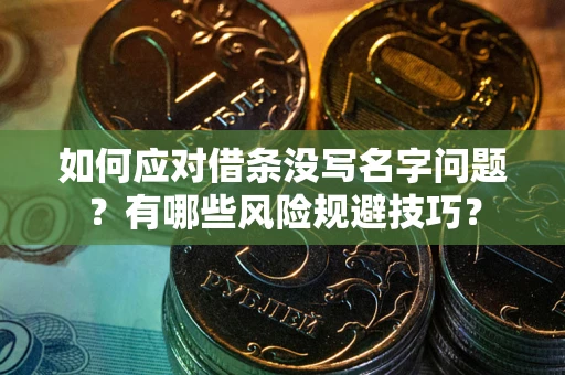 济南如何应对借条没写名字问题？有哪些风险规避技巧？